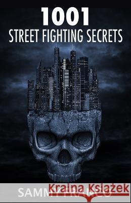 1001 Street Fighting Secrets: The Complete Book of Self-Defense Sammy Franco   9781941845776 Contemporary Fighting Arts - książka