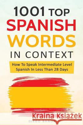 1001 Top Spanish Words In Context: How To Speak Intermediate Level Spanish In Less Than 28 Days Banos, Diego 9781731282248 Independently Published - książka