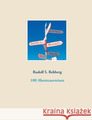 100 Abenteuerreisen Rudolf S. Rehberg 9783734780189 Books on Demand - książka