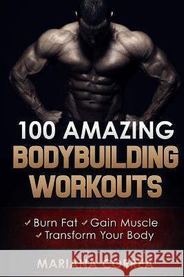 100 AMAZING BODYBUILDING Workouts: Burn Fat- Gain Muscle - Transform your body Correa, Mariana 9781518789403 Createspace - książka