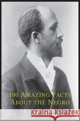 100 Amazing Facts about the Negro with Complete Proof: A Short Cut to the World History of the Negro J. a. Rogers 9781614274445 Martino Fine Books - książka