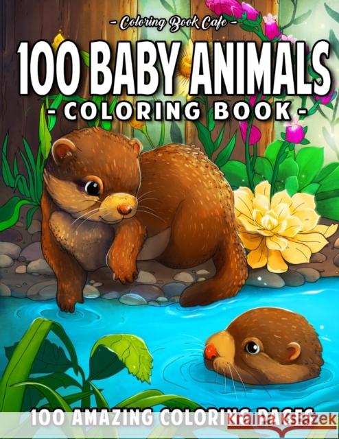 100 Baby Animals: A Coloring Book Featuring 100 Incredibly Cute and Lovable Baby Animals from Forests, Jungles, Oceans and Farms for Hours of Coloring Fun Coloring Book Cafe 9798654350657 Independently Published - książka