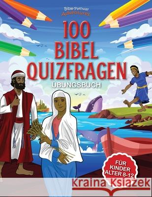 100 Bibel Quizfragen - Übungsbuch Adventures, Bible Pathway 9781989961506 Bible Pathway Adventures - książka