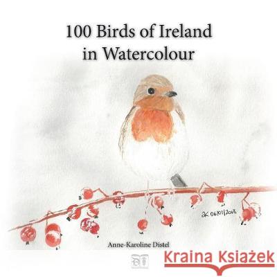 100 Birds of Ireland in Watercolour Anne-Karoline Distel Anne-Karoline Distel 9781916437203 Anne-Karoline Distel - książka