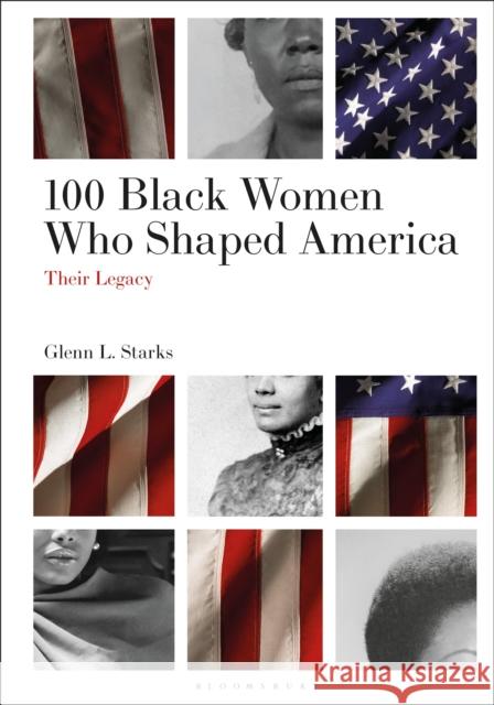 100 Black Women Who Shaped America: Their Legacy Glenn L. Starks 9781440881084 Bloomsbury Academic - książka
