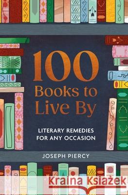100 Books to Live By: Literary Remedies for Any Occasion Joseph Piercy 9781789298208 Michael O'Mara Books Ltd - książka