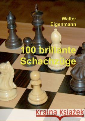 100 brillante Schachzüge: Geniale Kombinationen - Verblüffende Strategien Walter Eigenmann 9783734502071 Tredition Gmbh - książka