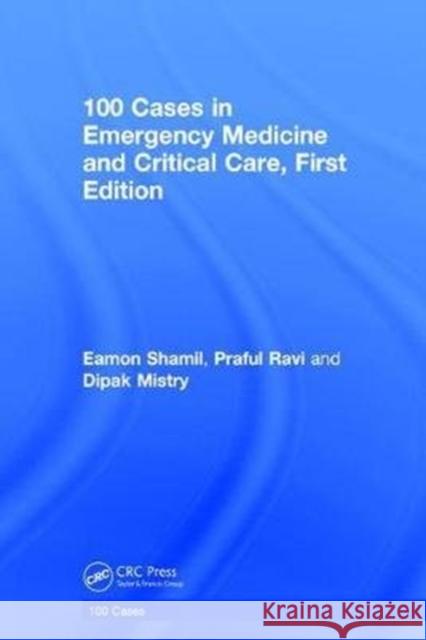 100 Cases in Emergency Medicine and Critical Care Eamon Shamil, Praful Ravi, Dipak Mistry 9781138572539 Taylor and Francis - książka