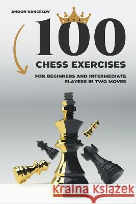 100 Chess Exercises for Beginners and Intermediate Players in Two Moves Andon Rangelov   9798201897741 Andon Rangelov - książka