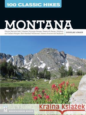 100 Classic Hikes: Montana: Glacier National Park, Western Mountain Ranges, Beartooth Range, Madison and Gallatin Ranges, Bob Marshall Wilderness, Douglas Lorain 9781594859113 Mountaineers Books - książka