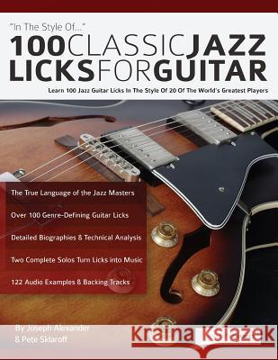 100 Classic Jazz Licks for Guitar: Learn 100 Jazz Guitar Licks In The Style Of 20 Of The World’s Greatest Players Joseph Alexander 9781789330205 Fundamental Changes Ltd - książka