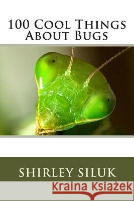 100 Cool Things About Bugs Siluk, Shirley 9780692248041 Freetothink Books - książka