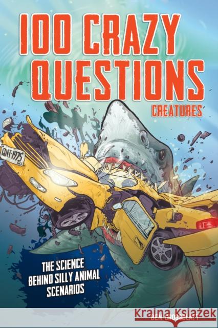 100 Crazy Questions: Creatures: The Science Behind Silly Animal Scenarios Ben Grossblatt 9780760368886 Becker & Mayer - książka