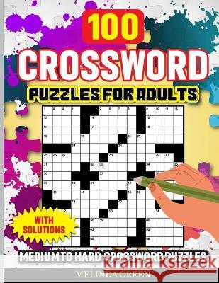 100 Crossword Puzzles For Adults: Medium To Hard With Solutions Green, Melinda 9781739783396 Keith Everett - książka