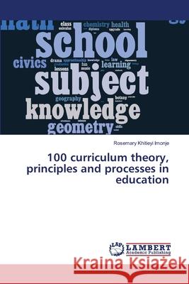 100 curriculum theory, principles and processes in education Rosemary Khitieyi Imonje 9786203472660 LAP Lambert Academic Publishing - książka