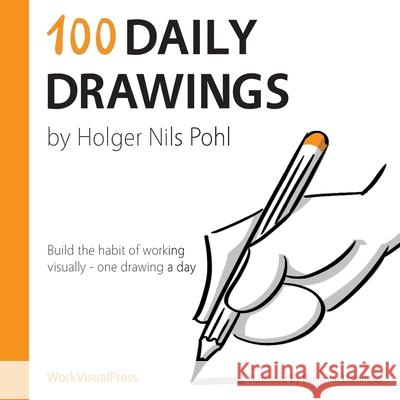 100 Daily Drawings: Build the habit of working visually - one drawing a day Holger Nils Pohl 9783982120003 Workvisualpress - Holger Nils Pohl - książka