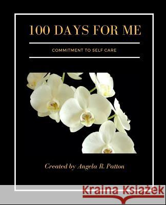 100 Days for Me: Commitment to Self-Care Mrs Angela R. Patton 9781979525299 Createspace Independent Publishing Platform - książka