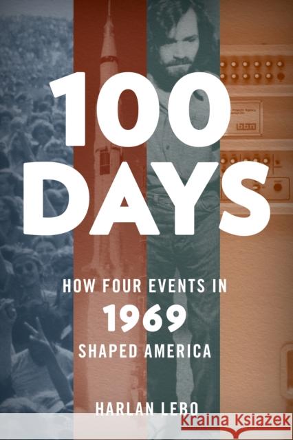 100 Days: How Four Events in 1969 Shaped America Harlan Lebo 9781538125915 Rowman & Littlefield Publishers - książka