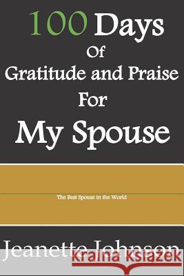 100 Days of Gratitude and Praise for My Spouse Jeanette Johnson 9781093289619 Independently Published - książka