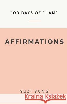 100 Days of I AM Affirmations Suzi Sung 9798467068589 Independently Published - książka