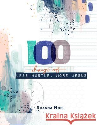 100 Days of Less Hustle, More Jesus: A Devotional Journal Shanna Noel 9781684086054 Dayspring - książka