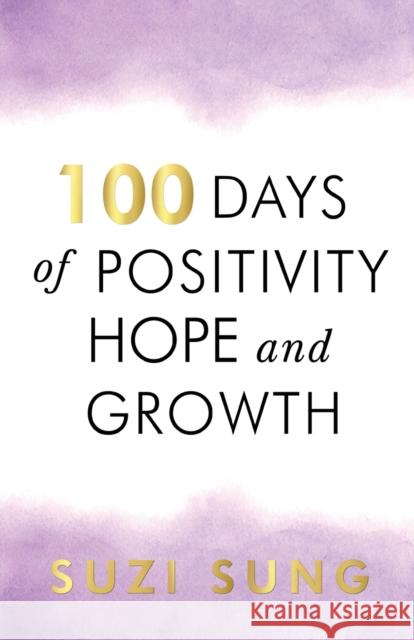 100 Days of Positivity, Hope and Growth Suzi Sung 9781784658236 Pegasus Elliot Mackenzie Publishers - książka