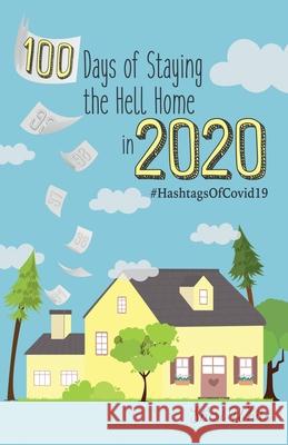 100 Days of Staying the Hell Home in 2020: #HashtagsOfCovid19 Sheri White Tom Zuba 9781736039809 Sharon White - książka