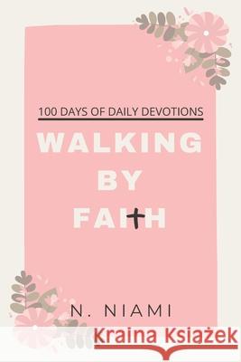 100 Days of Walking By Faith - Devotional Journal N. Niami 9780648932772 N. Niami - książka