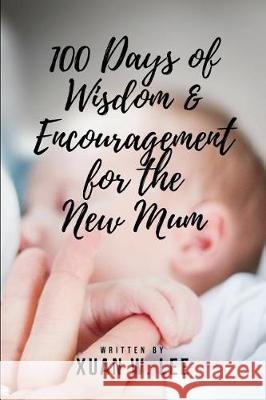 100 Days of Wisdom and Encouragement for the New Mum Xuan W. Lee 9781982956417 Independently Published - książka