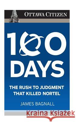 100 Days: the rush to judgment that killed Nortel Bagnall, James E. 9780968005286 Ottawa Citizen - książka