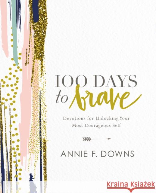 100 Days to Brave: Devotions for Unlocking Your Most Courageous Self Annie F. Downs 9780310089629 Zondervan - książka