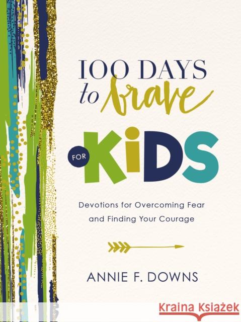 100 Days to Brave for Kids: Devotions for Overcoming Fear and Finding Your Courage Annie F. Downs 9780310751212 Zonderkidz - książka