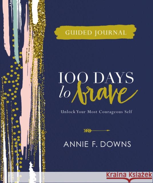 100 Days to Brave Guided Journal: Unlock Your Most Courageous Self Annie F. Downs 9780310455226 Zondervan - książka