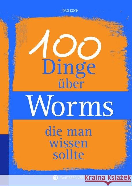 100 Dinge über Worms, die man wissen sollte Koch, Jörg 9783831329243 Wartberg - książka