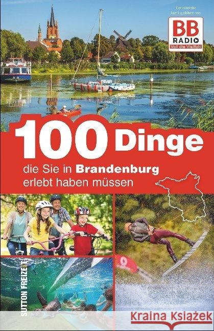 100 Dinge, die Sie in Brandenburg erlebt haben müssen : Der offizielle Ausflugsführer von BB Radio Rickling, Matthias 9783963030604 Sutton Verlag GmbH - książka