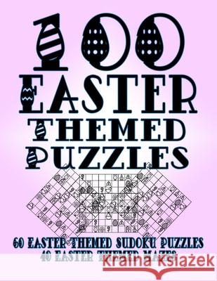 100 Easter Themed Puzzles: Celebrate The Easter Holiday By Doing FUN Puzzles! LARGE PRINT, 60 Easter Themed Sudoku Puzzles, PLUS 40 Easter Image On Target Puzzles 9781697875553 Independently Published - książka