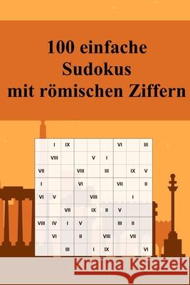100 einfache Sudoku-R?tsel mit r?mischen Ziffern: F?r Anf?nger und Kinder geeignet / Alternative zum normalen Sudoku / Tolles Geschenk f?r Sudoku-Fans Knobelgnom                               R?tsel Mit Gef?hl 9781070391106 Independently Published - książka