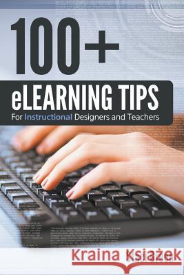 100+ eLearning Tips for Instructional Designers and Teachers Green, Staci 9781681279886 Speedy Publishing LLC - książka