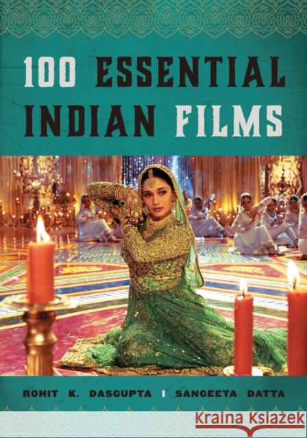 100 Essential Indian Films Rohit K. Dasgupta Sangeeta Datta 9781442277984 Rowman & Littlefield Publishers - książka