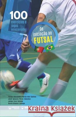 100 exercícios e jogos selecionados para a iniciação ao futsal Cruz Solano, Jaime 9788418486197 Wanceulen Editorial - książka