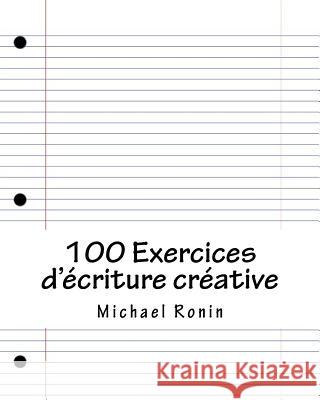 100 Exercices d'ecriture creative Ronin, Michael 9781979691222 Createspace Independent Publishing Platform - książka