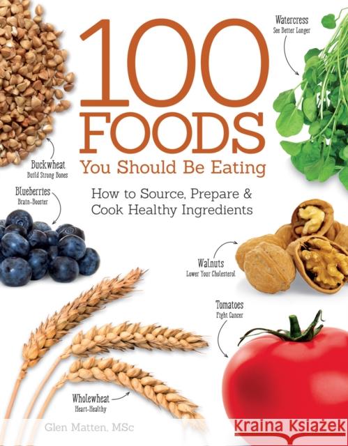 100 Foods You Should Be Eating: How to Source, Prepare & Cook Healthy Ingredients Glen Matten 9781504800105 IMM Lifestyle Books - książka