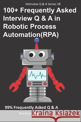 100+ Frequently Asked Interview Q & A in Robotic Process Automation (RPA): 99% Frequently Asked Interview Q & A Bandana Ojha 9781695172357 Independently Published - książka