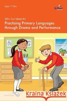 100+ Fun Ideas for Practising Primary Languages Through Drama and Performance Janet Lloyd 9781783171217 Brilliant Publications - książka