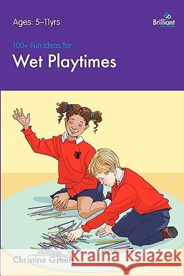 100+ Fun Ideas for Wet Playtimes that are Easy to Prepare and that Children Will Love Green, Christine 9781905780327  - książka