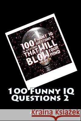 100 Funny IQ Questions 2: IQ Questions That Will Blow Your Mind Alan To 9781544613321 Createspace Independent Publishing Platform - książka