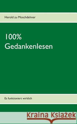 100% Gedankenlesen: Es funktioniert wirklich Moschdehner, Herold Zu 9783735739834 Books on Demand - książka