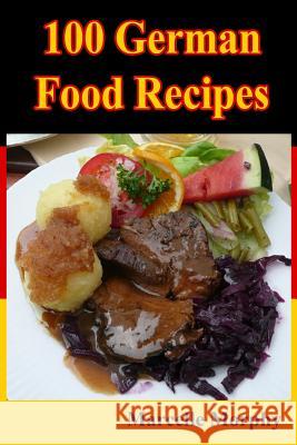 100 German Food Recipes Marcelle Morphy 9781522743217 Createspace Independent Publishing Platform - książka