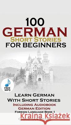 100 German Short Stories for Beginners Learn German with Stories + Audio: (German Edition Foreign Language Book 1) Stahl, Christian 9781732438101 Christian Stahl - książka
