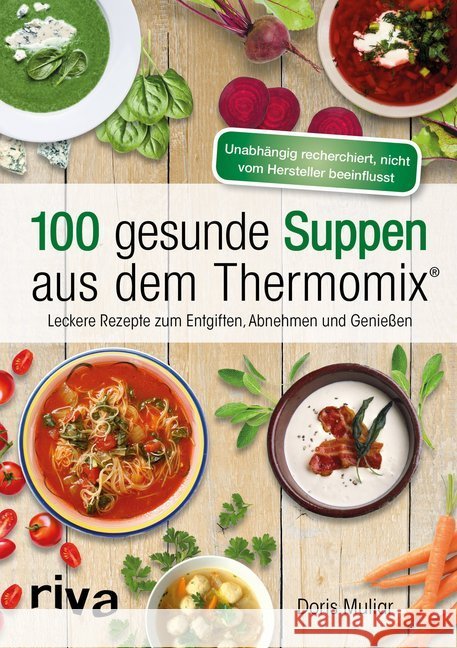 100 gesunde Suppen aus dem Thermomix® : Leckere Rezepte zum Entgiften, Abnehmen und Genießen Muliar, Doris 9783742304544 riva Verlag - książka